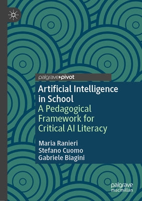 Artificial Intelligence in School: A Pedagogical Framework for Critical AI Literacy by Ranieri, Maria