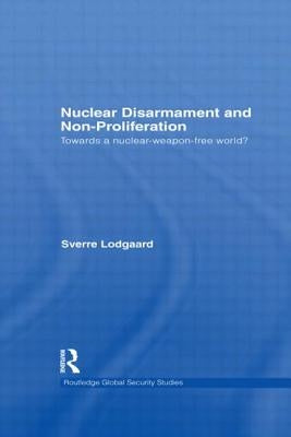 Nuclear Disarmament and Non-Proliferation: Towards a Nuclear-Weapon-Free World? by Lodgaard, Sverre