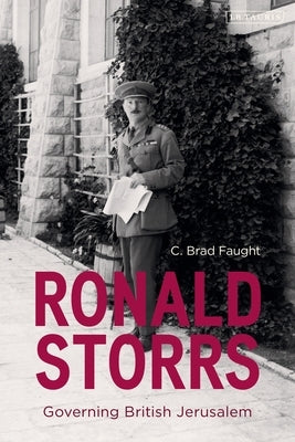 Ronald Storrs: Governing British Jerusalem by Faught, C. Brad