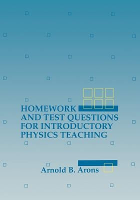 Homework and Test Questions for Introductory Physics Teaching by Arons, Arnold B.