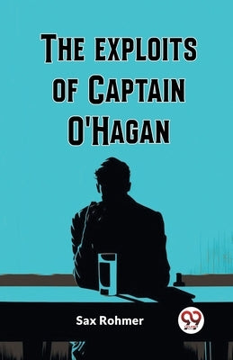 The Exploits Of Captain O'Hagan by Rohmer, Sax