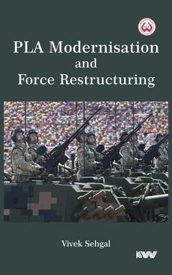 PLA Modernisation and Force Restructuring by Sehgal, Vivek