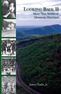 Looking Back II: More True Stories of Mountain Maryland by Rada, James, Jr.