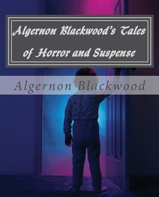 Algernon Blackwood's Tales of Horror and Suspense by Steinacker, Greg