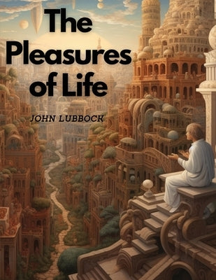 The Pleasures of Life by John Lubbock