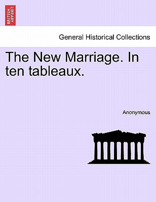 The New Marriage. in Ten Tableaux. by Anonymous