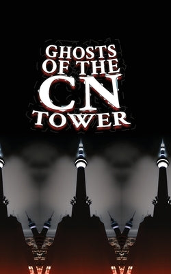 Ghosts of the CN Tower by Charlton, Matti