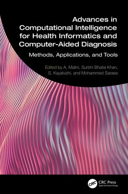 Advances in Computational Intelligence for Health Informatics and Computer-Aided Diagnosis: Methods, Applications, and Tools by Malini, A.