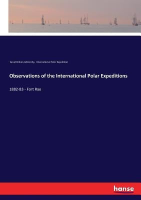 Observations of the International Polar Expeditions: 1882-83 - Fort Rae by Great Britain Admiralty