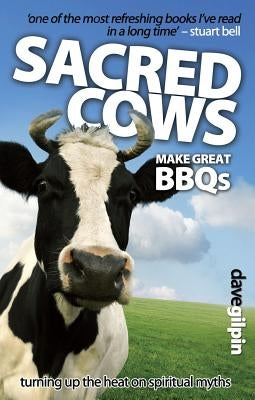 Sacred Cows Make Great BBQ's: Turning up the Heat on Spiritual Myths by Gilpin, Dave