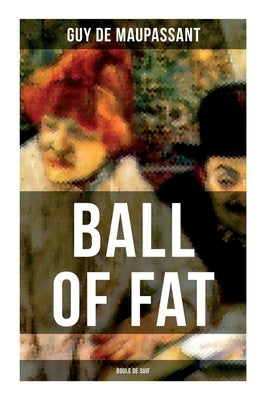 Ball of Fat (Boule De Suif) by Maupassant, Guy De