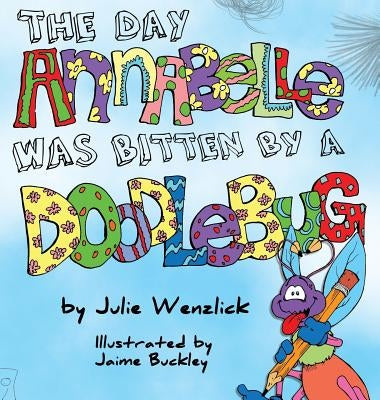 The Day Annabelle was Bitten by a Doodlebug by Wenzlick, Julie