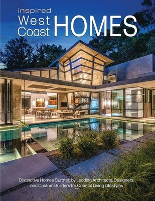 Inspired West Coast Homes: Distinctive Homes Curated by Leading Architects, Designers, and Custom Builders for Coastal Living Lifestyles by Carabet, Brian