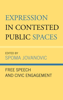 Expression in Contested Public Spaces: Free Speech and Civic Engagement by Jovanovic, Spoma