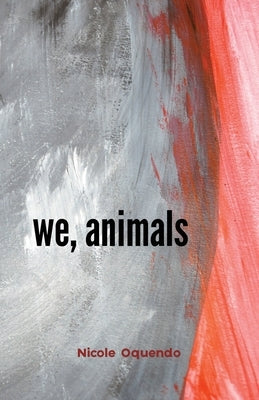 we, animals by Oquendo, Nicole
