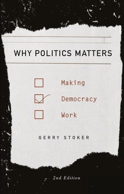 Why Politics Matters: Making Democracy Work by Stoker, Gerry
