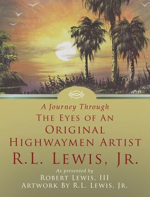 A Journey Through the Eyes of an Original Highwaymen Artist R.L. Lewis, Jr. by Lewis, III Robert