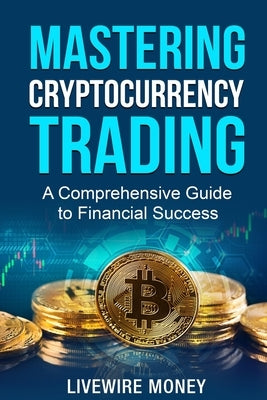 Mastering Cryptocurrency Trading: A comprehensive guide to financial success by Odell, William