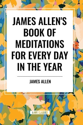James Allen's Book of Meditations for Every Day in the Year by Allen, James