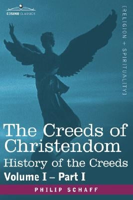 The Creeds of Christendom: History of the Creeds - Volume I, Part I by Schaff, Philip