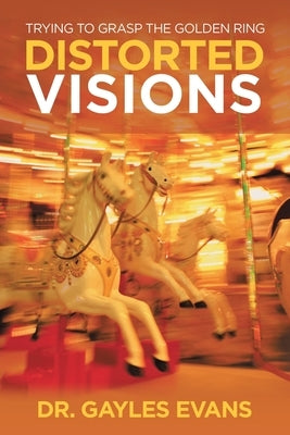 Distorted Visions: Trying to Grasp the Golden Ring by Evans, Gayles