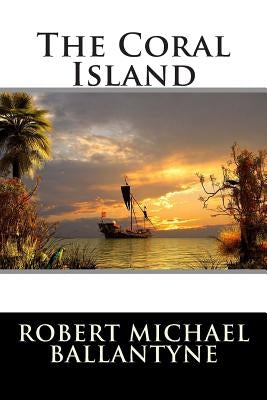 The Coral Island by Robert Michael Ballantyne