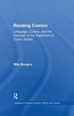 Reading Comics: Language, Culture, and the Concept of the Superhero in Comic Books by Bongco, Mila