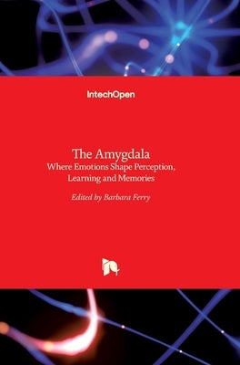 The Amygdala: Where Emotions Shape Perception, Learning and Memories by Ferry, Barbara