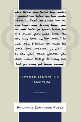Tetraeuangelium Sanctum: Juxta Simplicem Syrorum Versionem Ad Fidem Codicum, Massorae, Editionum by Pusey, Edward Bouverie