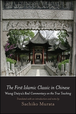 The First Islamic Classic in Chinese: Wang Daiyu's Real Commentary on the True Teaching by Murata, Sachiko