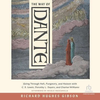The Way of Dante: Going Through Hell, Purgatory, and Heaven with C. S. Lewis, Dorothy L. Sayers, and Charles Williams (Hansen Lectureship Series) by Gibson, Richard Hughes