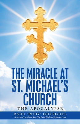 The Miracle at St. Michael's Church: The Apocalypse by Gherghel, Radu