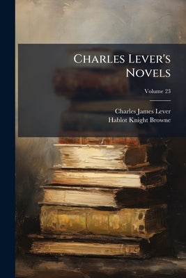 Charles Lever's Novels; Volume 23 by Lever, Charles James