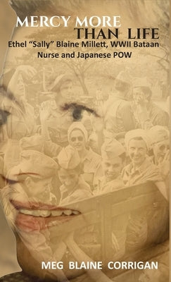 Mercy More Than Life: Ethel "Sally" Blaine Millett, WWII Bataan Nurse and Japanese POW by Blaine Corrigan, Meg