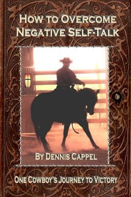How to Overcome Negative Self-Talk: One Cowboy's Journey to Victory by Roberts, Cindy K.