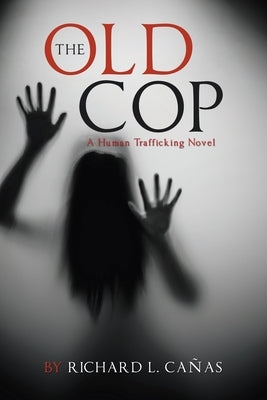 The Old Cop: A Human Trafficking Novel by Cañas, Richard L.