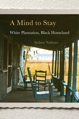 A Mind to Stay: White Plantation, Black Homeland by Nathans, Sydney