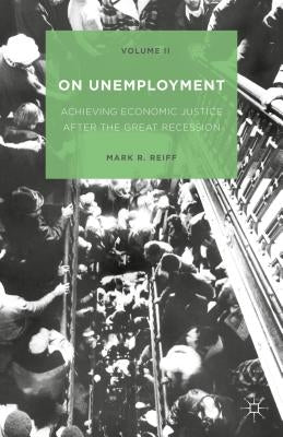 On Unemployment, Volume II: Achieving Economic Justice After the Great Recession by Reiff, Mark R.