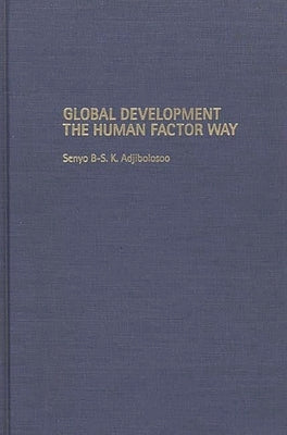Global Development the Human Factor Way by Adjibolosoo, Senyo B-S K.