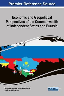 Economic and Geopolitical Perspectives of the Commonwealth of Independent States and Eurasia by Karnaukhova, Oxana