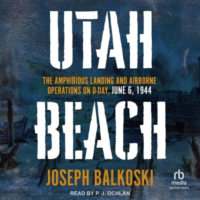 Utah Beach: The Amphibious Landing and Airborne Operations on D-Day, June 6, 1944 by Balkoski, Joseph