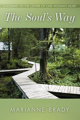 The Soul's Way: A Journey to the Centre of One Woman's Heart by Brady, Marianne