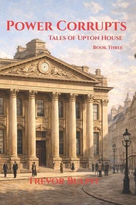 Power Corrupts: Tales of Upton House Book Three by Bulpit, Trevor