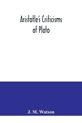 Aristotle's criticisms of Plato by M. Watson, J.