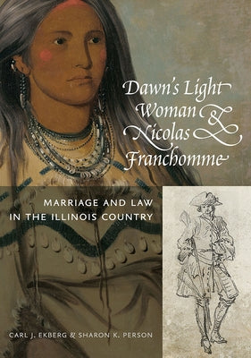 Dawn's Light Woman & Nicolas Franchomme: Marriage and Law in the Illinois Country by Ekberg, Carl J.