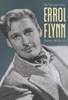 Errol Flynn: The Life and Career by McNulty, Thomas