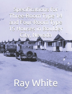 Specifications for Three-room Type 14 and Four-room Type 15 Houses in Boulder City by White, Ray