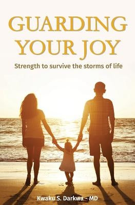 Guarding Your Joy: Strength To Survive The Storms Of Life by Darkwa, Kwaku S.