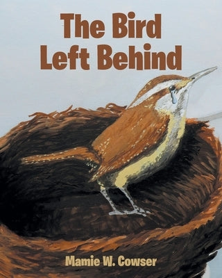 The Bird Left Behind by Cowser, Mamie W.