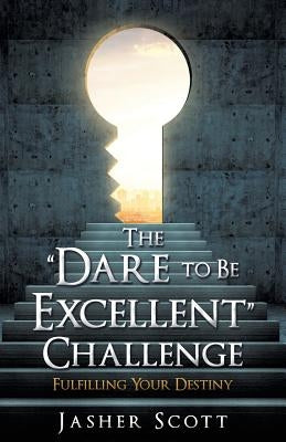 The Dare to Be Excellent Challenge by Scott, Jasher